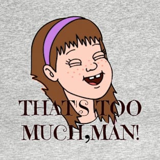 That's Too Much Man! T-Shirt